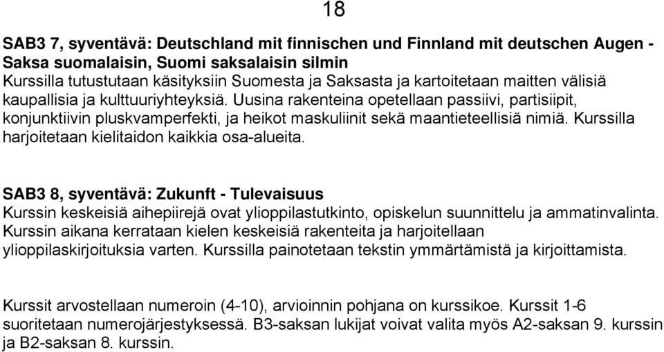 Kurssilla harjoitetaan kielitaidon kaikkia osa-alueita. SAB3 8, syventävä: Zukunft - Tulevaisuus Kurssin keskeisiä aihepiirejä ovat ylioppilastutkinto, opiskelun suunnittelu ja ammatinvalinta.