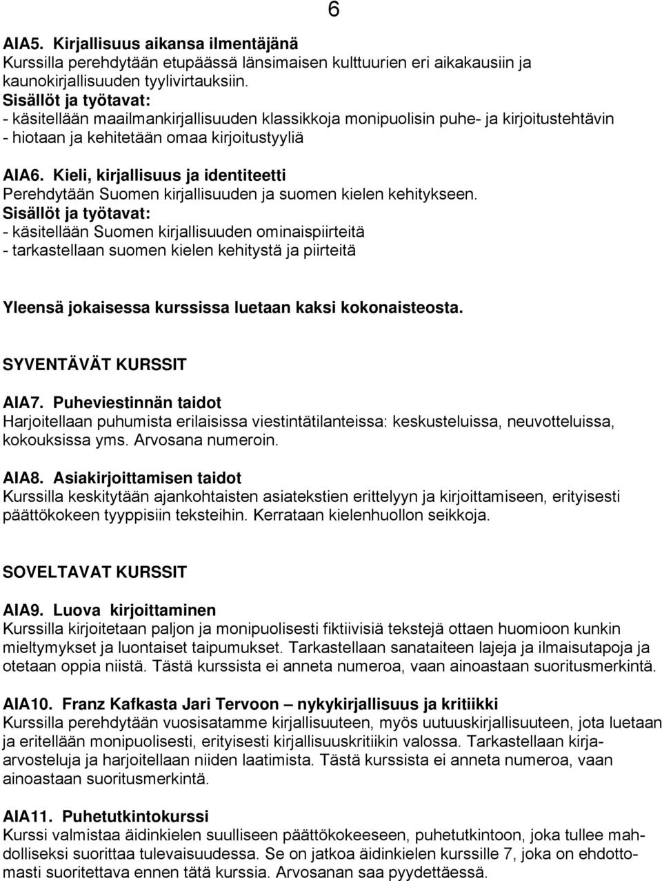 Kieli, kirjallisuus ja identiteetti Perehdytään Suomen kirjallisuuden ja suomen kielen kehitykseen.