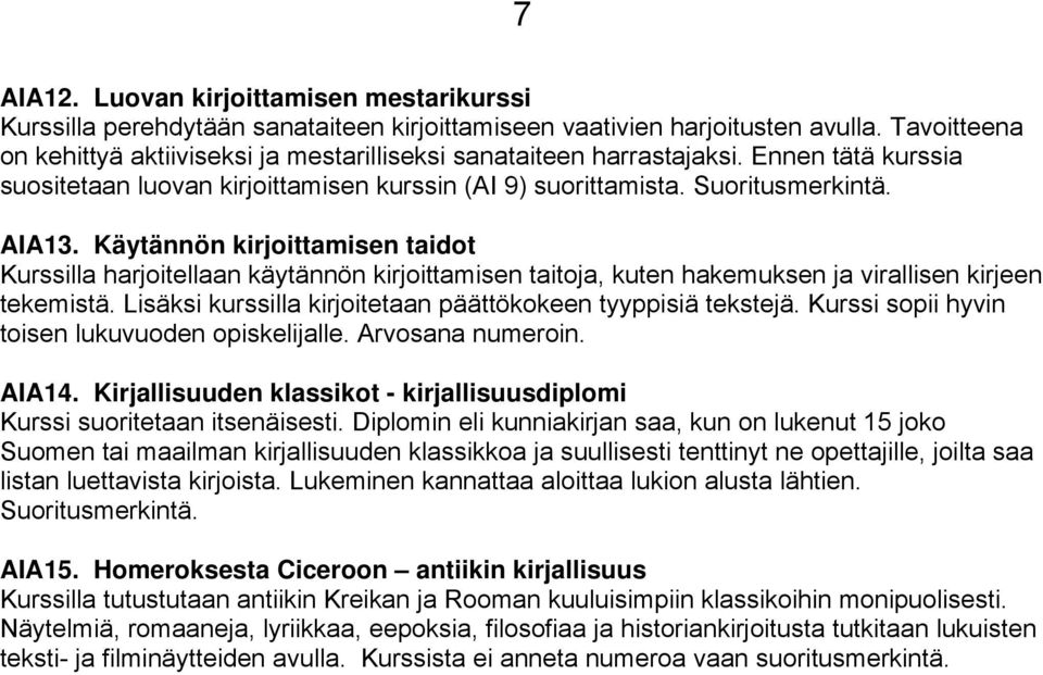 Käytännön kirjoittamisen taidot Kurssilla harjoitellaan käytännön kirjoittamisen taitoja, kuten hakemuksen ja virallisen kirjeen tekemistä.