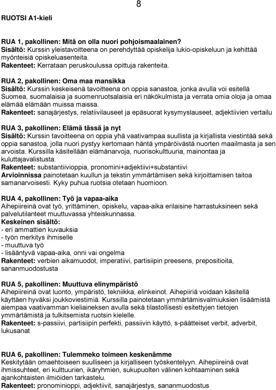 RUA 2, pakollinen: Oma maa mansikka Sisältö: Kurssin keskeisenä tavoitteena on oppia sanastoa, jonka avulla voi esitellä Suomea, suomalaisia ja suomenruotsalaisia eri näkökulmista ja verrata omia