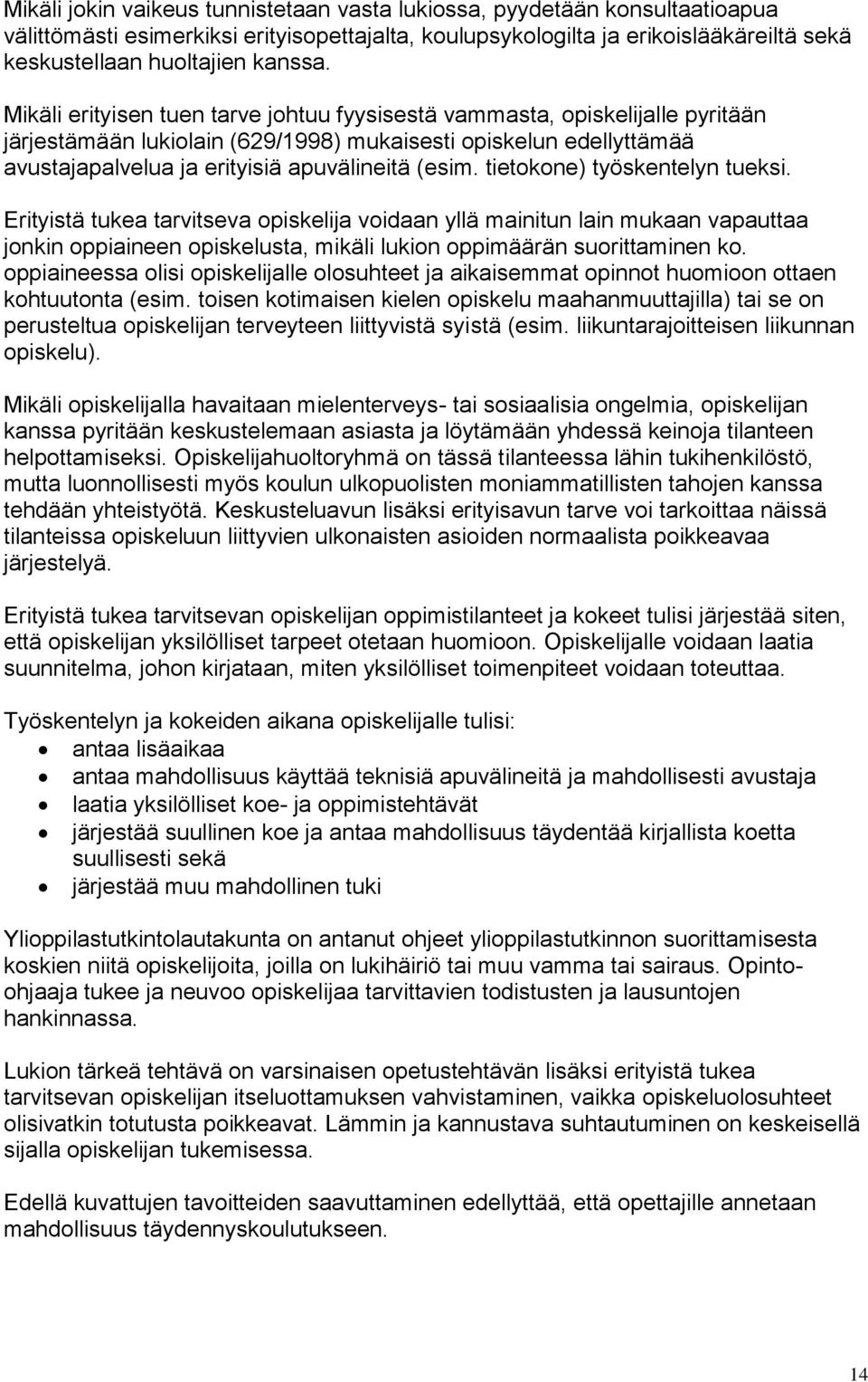 tietokone) työskentelyn tueksi. Erityistä tukea tarvitseva opiskelija voidaan yllä mainitun lain mukaan vapauttaa jonkin oppiaineen opiskelusta, mikäli lukion oppimäärän suorittaminen ko.