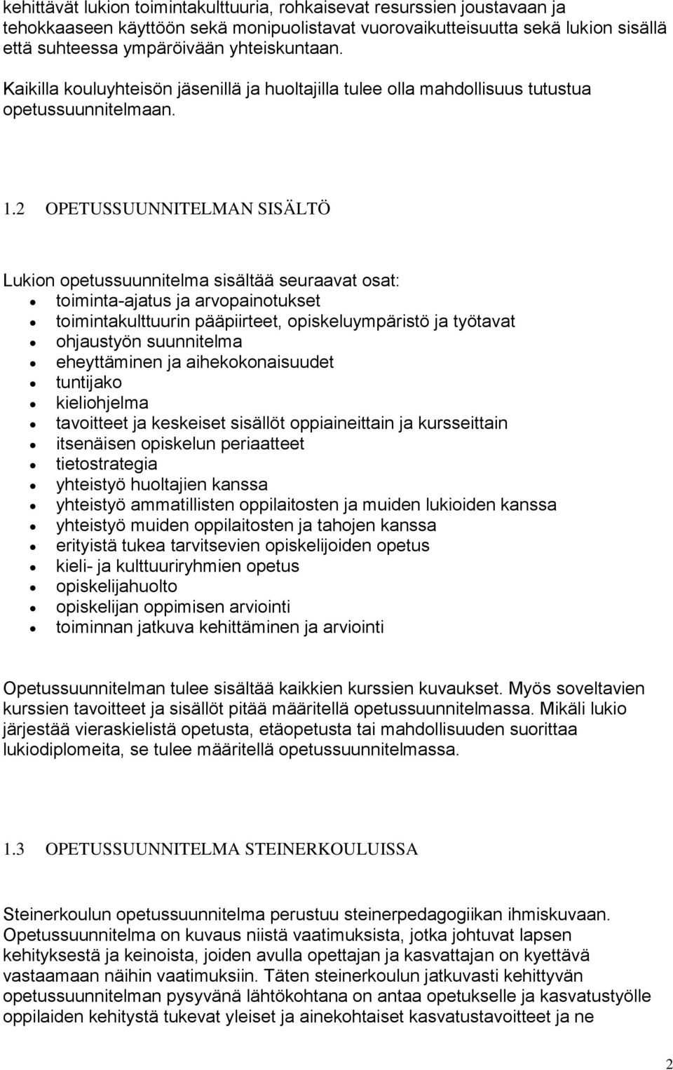 2 OPETUSSUUNNITELMAN SISÄLTÖ Lukion opetussuunnitelma sisältää seuraavat osat: toiminta-ajatus ja arvopainotukset toimintakulttuurin pääpiirteet, opiskeluympäristö ja työtavat ohjaustyön suunnitelma