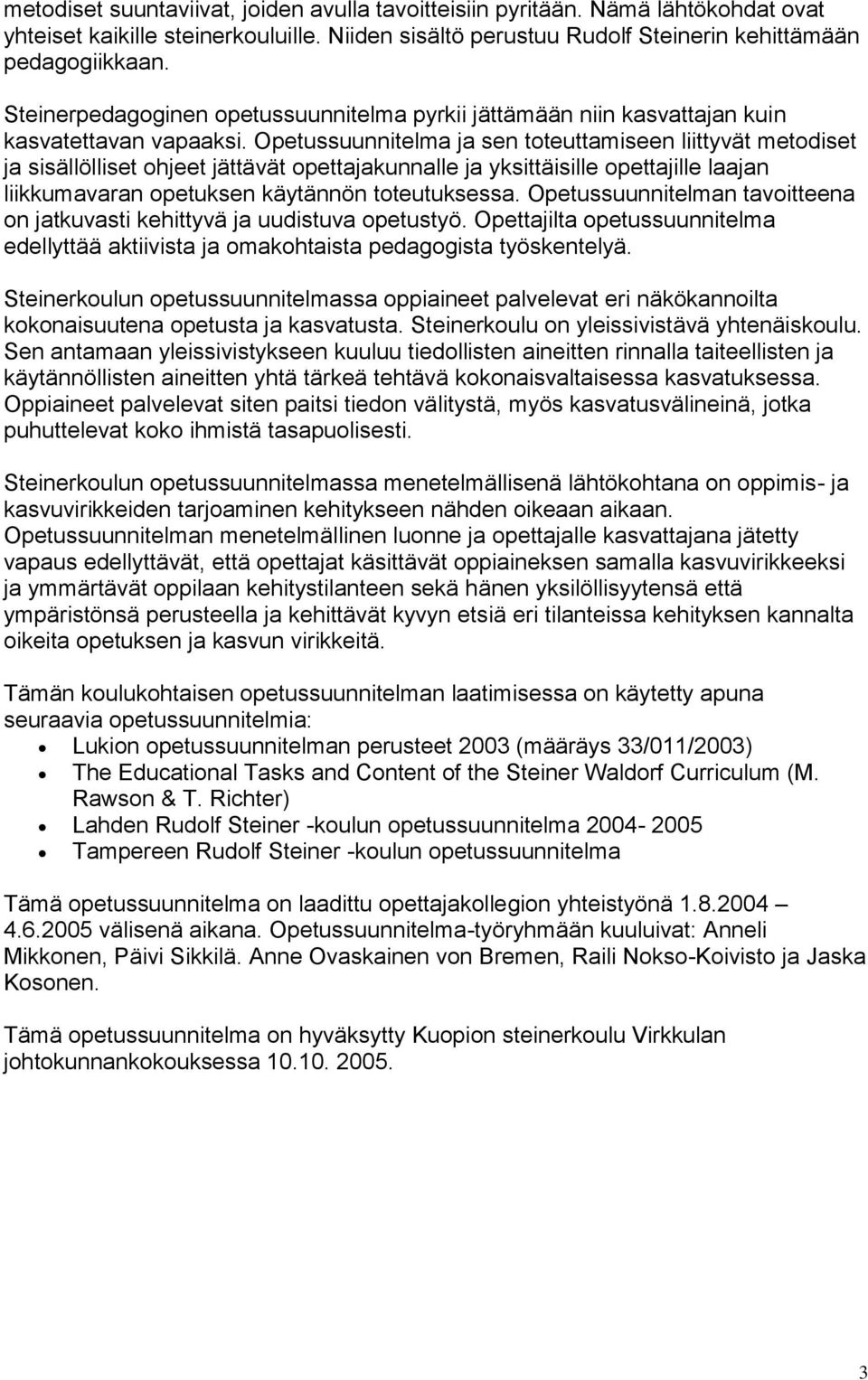 Opetussuunnitelma ja sen toteuttamiseen liittyvät metodiset ja sisällölliset ohjeet jättävät opettajakunnalle ja yksittäisille opettajille laajan liikkumavaran opetuksen käytännön toteutuksessa.