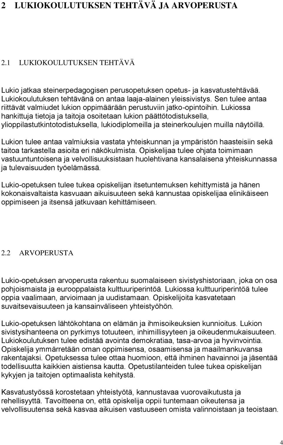 Lukiossa hankittuja tietoja ja taitoja osoitetaan lukion päättötodistuksella, ylioppilastutkintotodistuksella, lukiodiplomeilla ja steinerkoulujen muilla näytöillä.