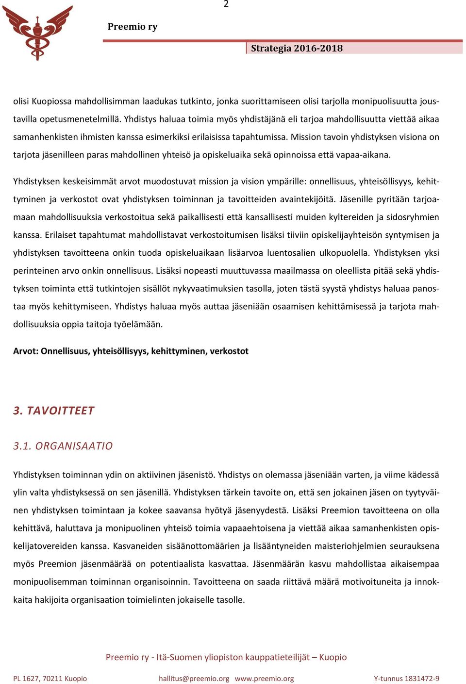 Mission tavoin yhdistyksen visiona on tarjota jäsenilleen paras mahdollinen yhteisö ja opiskeluaika sekä opinnoissa että vapaa-aikana.
