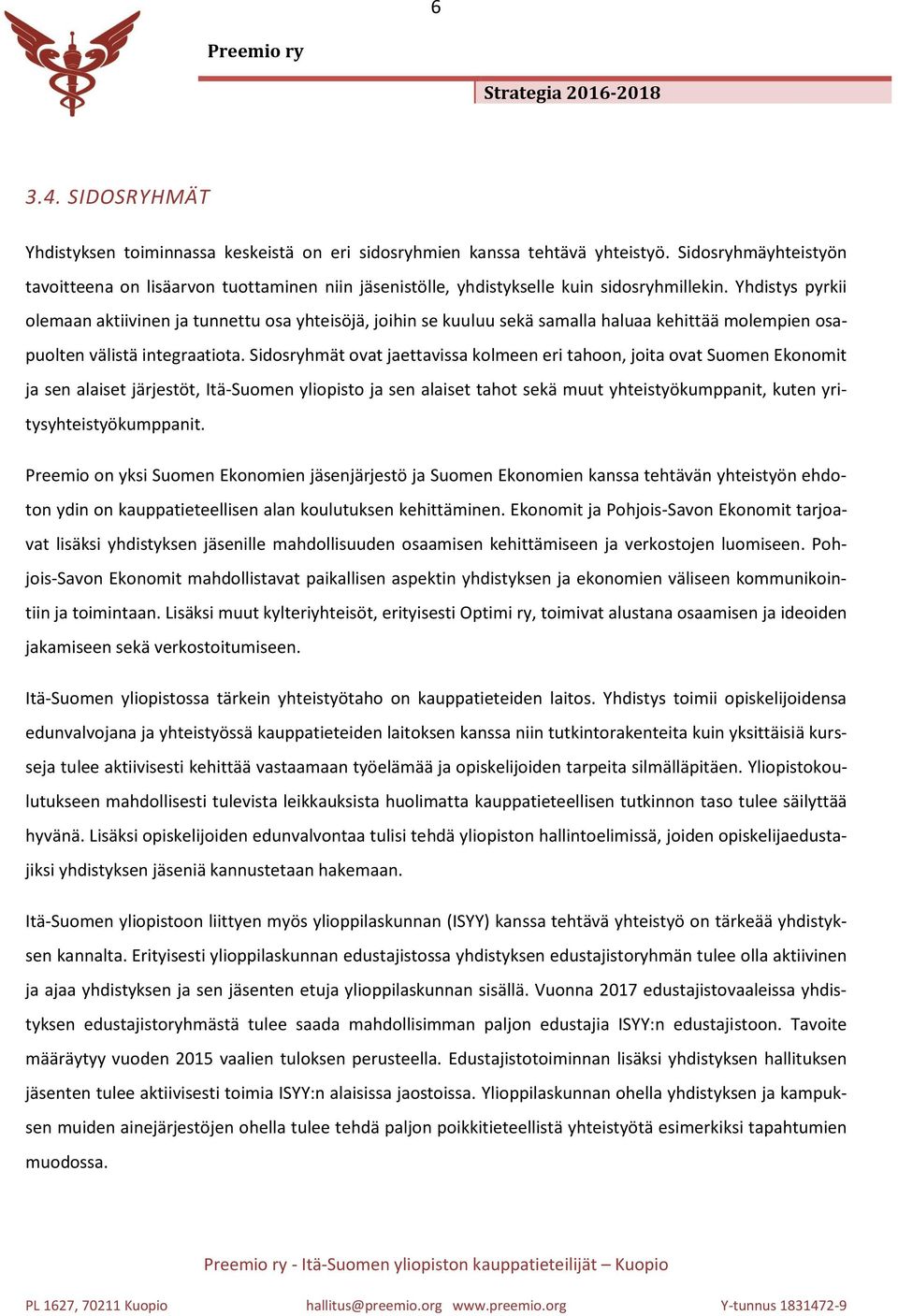Yhdistys pyrkii olemaan aktiivinen ja tunnettu osa yhteisöjä, joihin se kuuluu sekä samalla haluaa kehittää molempien osapuolten välistä integraatiota.