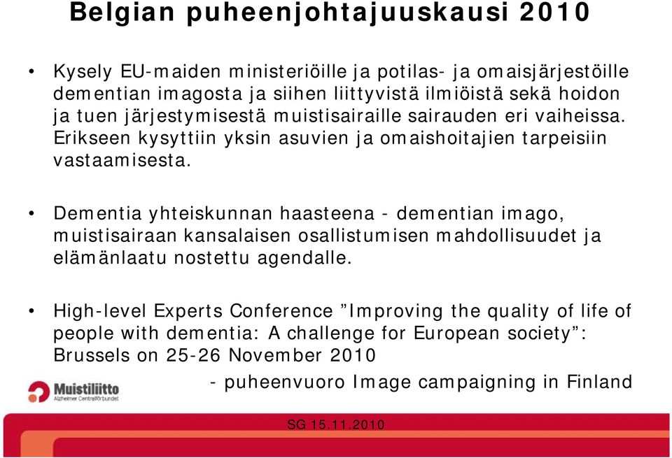 Dementia yhteiskunnan haasteena - dementian imago, muistisairaan kansalaisen osallistumisen mahdollisuudet ja elämänlaatu nostettu agendalle.