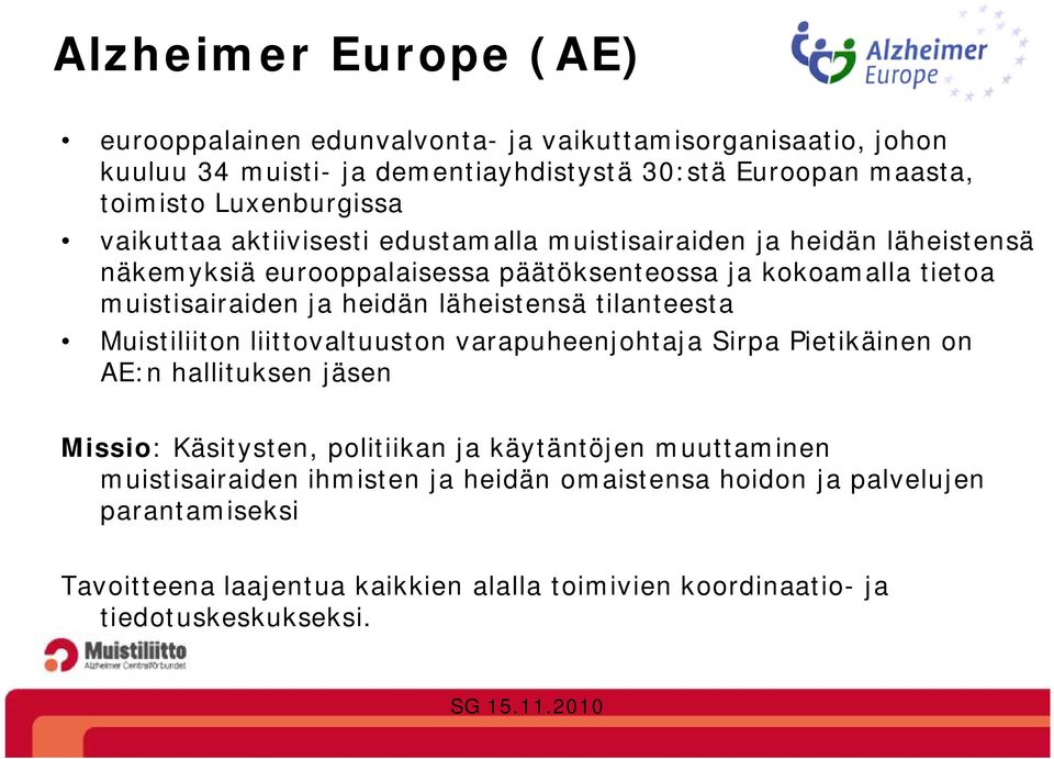 ja heidän läheistensä tilanteesta Muistiliiton liittovaltuuston varapuheenjohtaja Sirpa Pietikäinen on AE:n hallituksen jäsen Missio: Käsitysten, politiikan ja