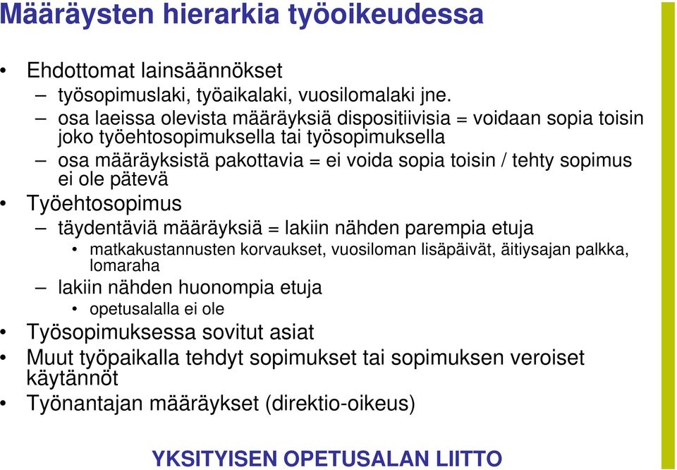 toisin / tehty sopimus ei ole pätevä Työehtosopimus täydentäviä määräyksiä = lakiin nähden parempia etuja matkakustannusten korvaukset, vuosiloman lisäpäivät,