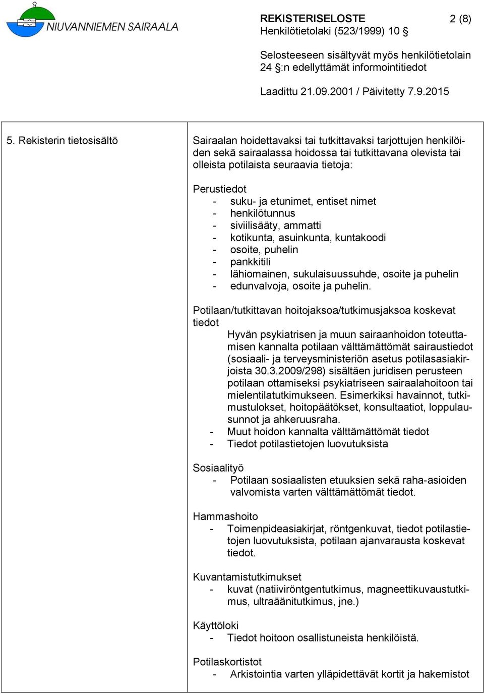 suku- ja etunimet, entiset nimet - henkilötunnus - siviilisääty, ammatti - kotikunta, asuinkunta, kuntakoodi - osoite, puhelin - pankkitili - lähiomainen, sukulaisuussuhde, osoite ja puhelin -