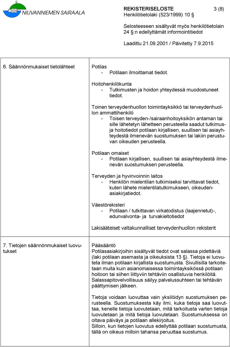 potilaan kirjallisen, suullisen tai asiayhteydestä ilmenevän suostumuksen tai lakiin perustuvan oikeuden perusteella.