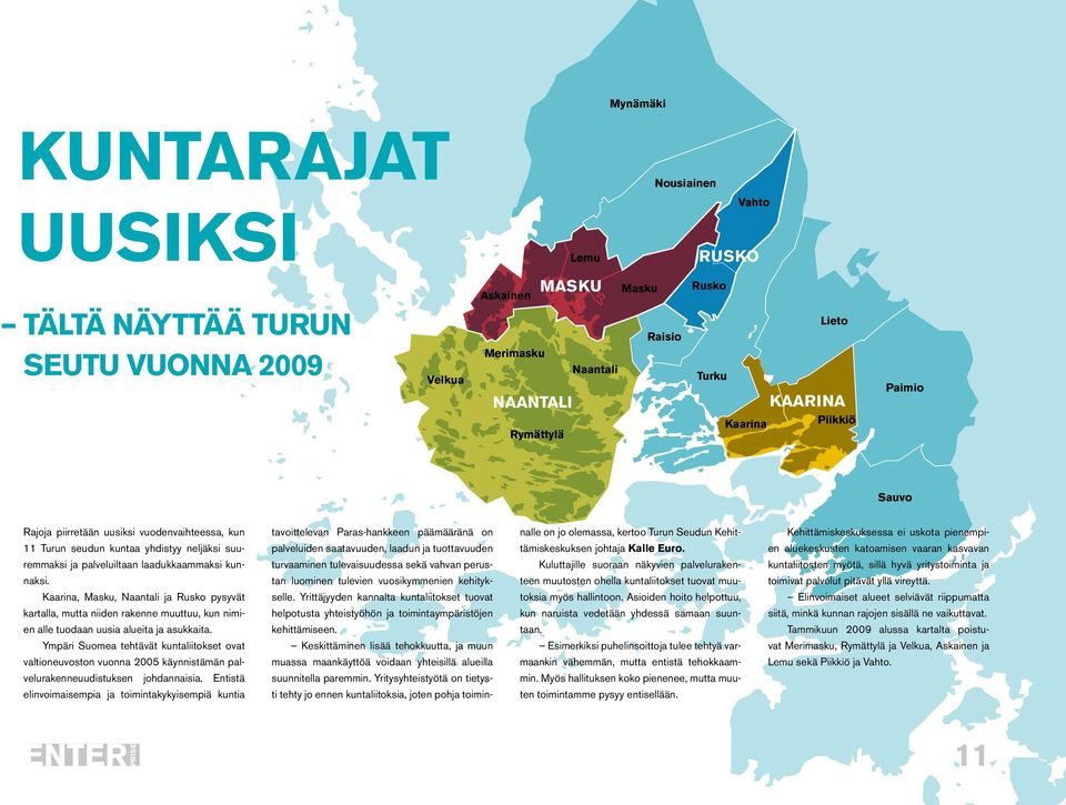 pienempi- 11 Turun seudun kuntaa yhdistyy neljäksi suu- palveluiden saatavuuden, laadun ja tuottavuuden tämiskeskuksen johtaja Kalle Euro.