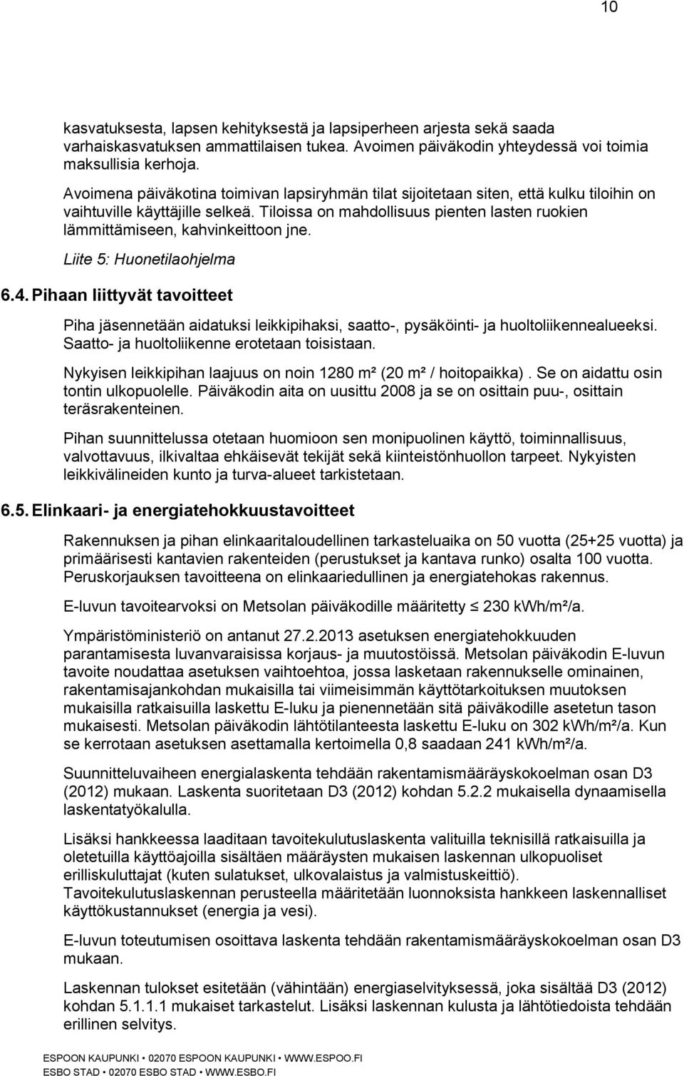 Tiloissa on mahdollisuus pienten lasten ruokien lämmittämiseen, kahvinkeittoon jne. Liite 5: Huonetilaohjelma 6.4.