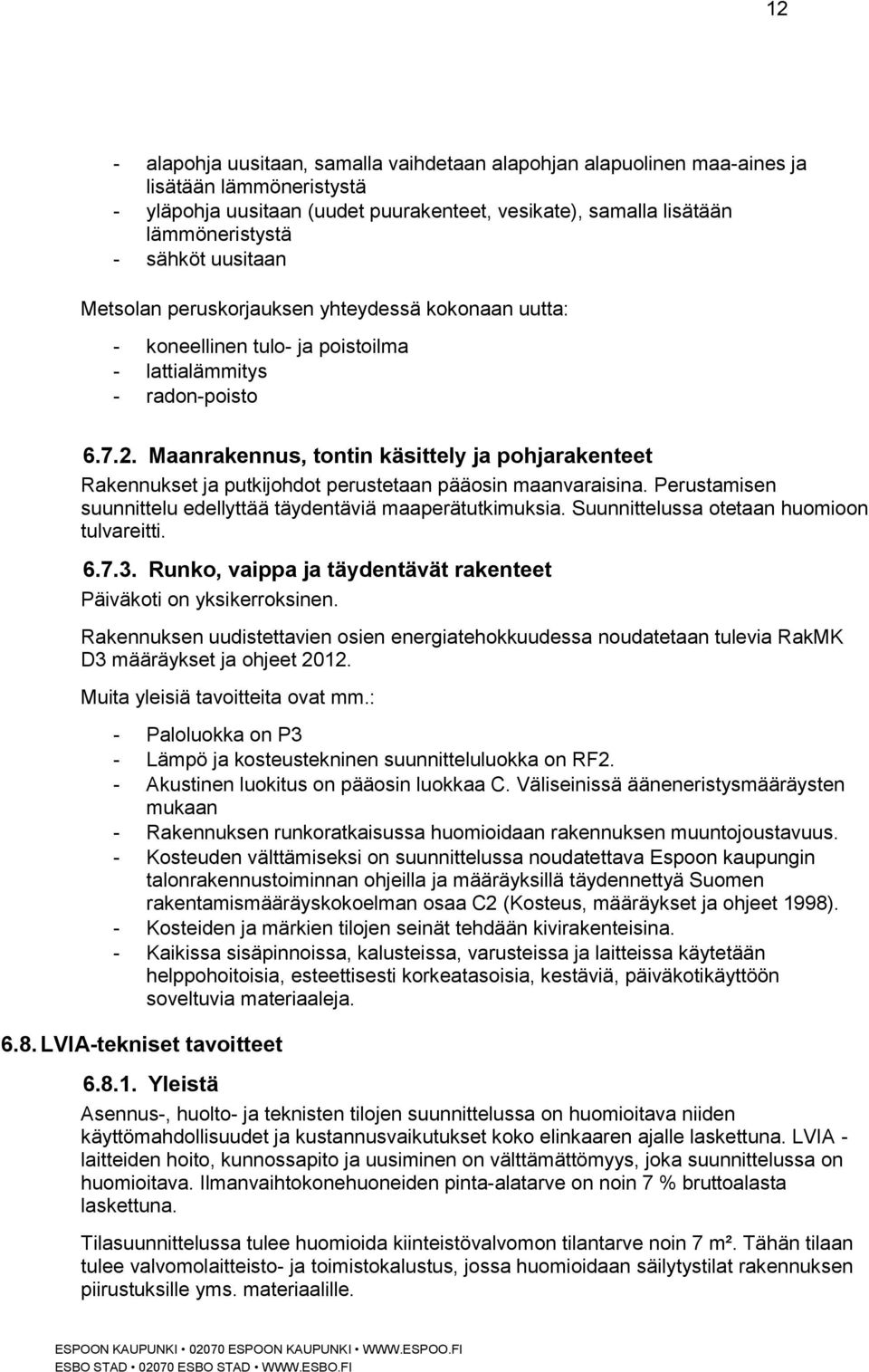 Maanrakennus, tontin käsittely ja pohjarakenteet Rakennukset ja putkijohdot perustetaan pääosin maanvaraisina. Perustamisen suunnittelu edellyttää täydentäviä maaperätutkimuksia.