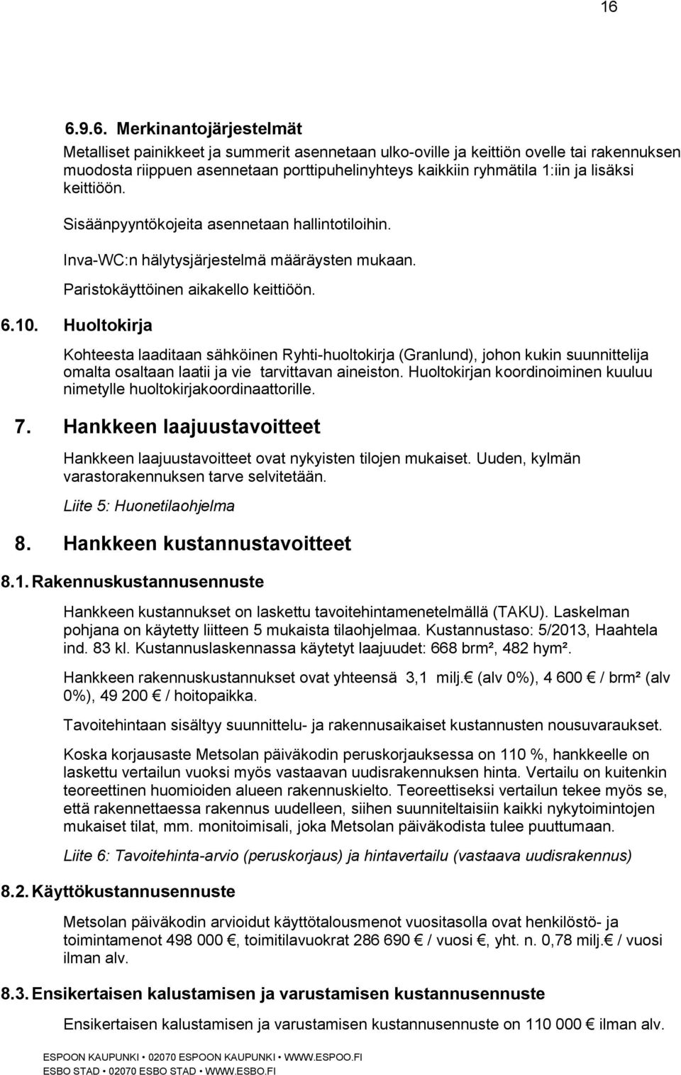 Huoltokirja Kohteesta laaditaan sähköinen Ryhti-huoltokirja (Granlund), johon kukin suunnittelija omalta osaltaan laatii ja vie tarvittavan aineiston.