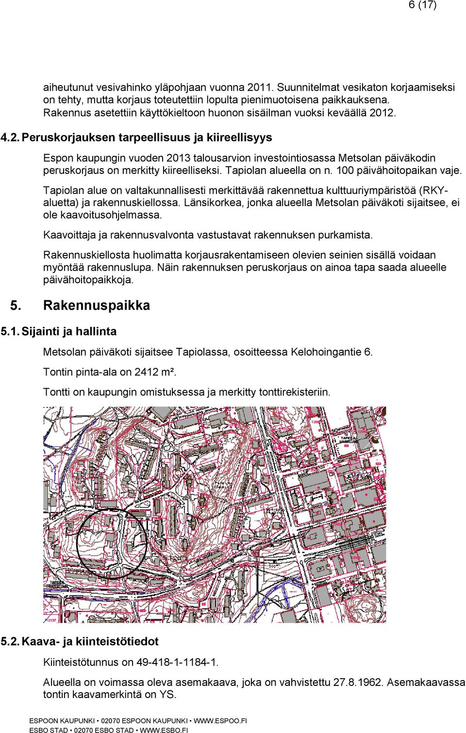 12. 4.2. Peruskorjauksen tarpeellisuus ja kiireellisyys Espon kaupungin vuoden 2013 talousarvion investointiosassa Metsolan päiväkodin peruskorjaus on merkitty kiireelliseksi. Tapiolan alueella on n.