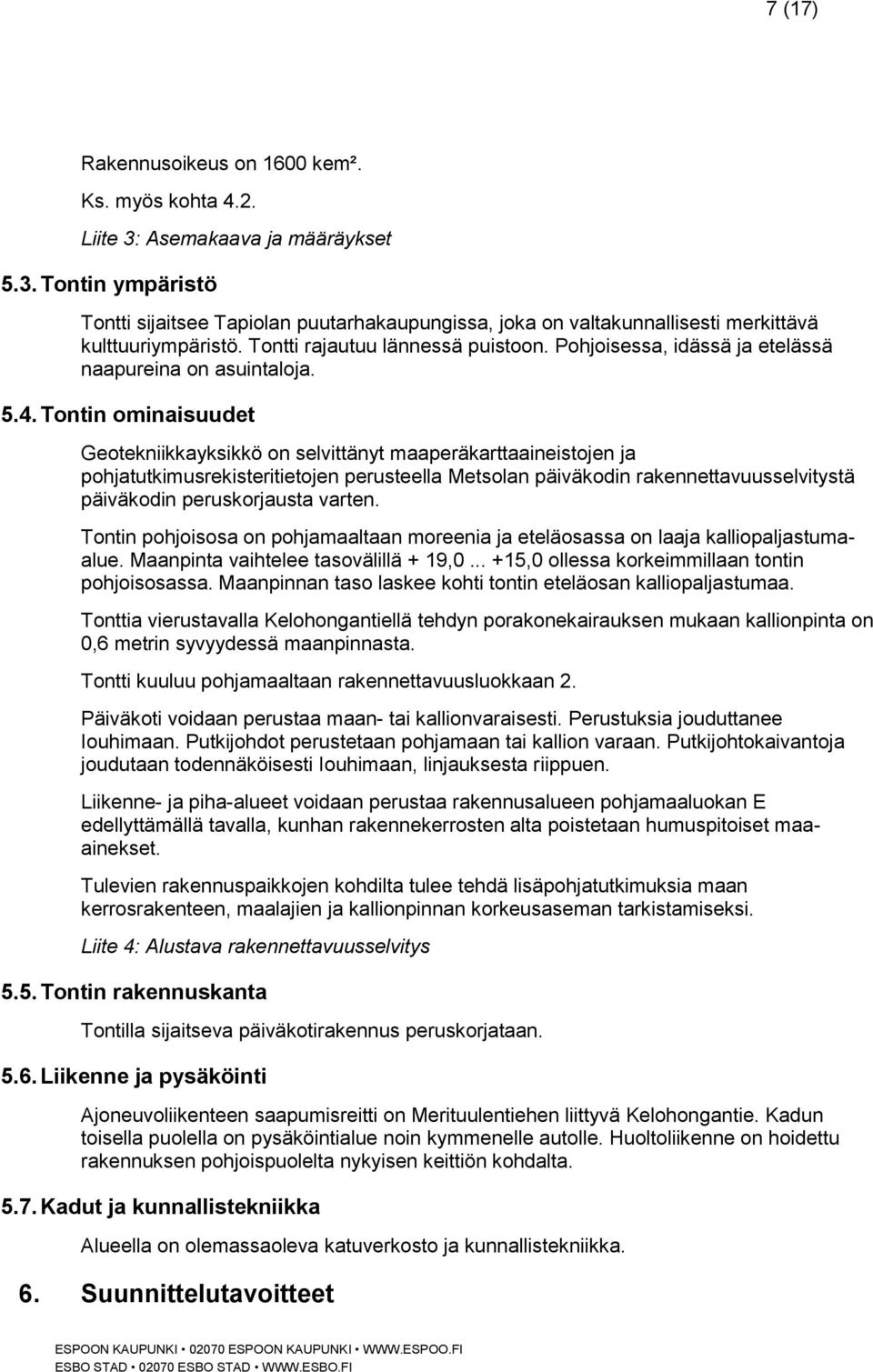 Tontin ominaisuudet Geotekniikkayksikkö on selvittänyt maaperäkarttaaineistojen ja pohjatutkimusrekisteritietojen perusteella Metsolan päiväkodin rakennettavuusselvitystä päiväkodin peruskorjausta