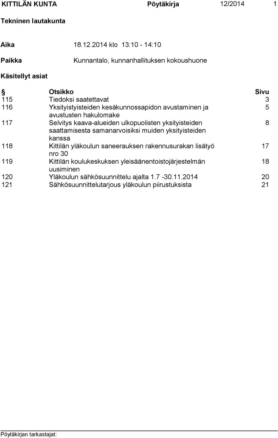 2014 klo 13:10-14:10 Paikka Kunnantalo, kunnanhallituksen kokoushuone Käsitellyt asiat Otsikko Sivu 115 Tiedoksi saatettavat 3 116 Yksityistyisteiden