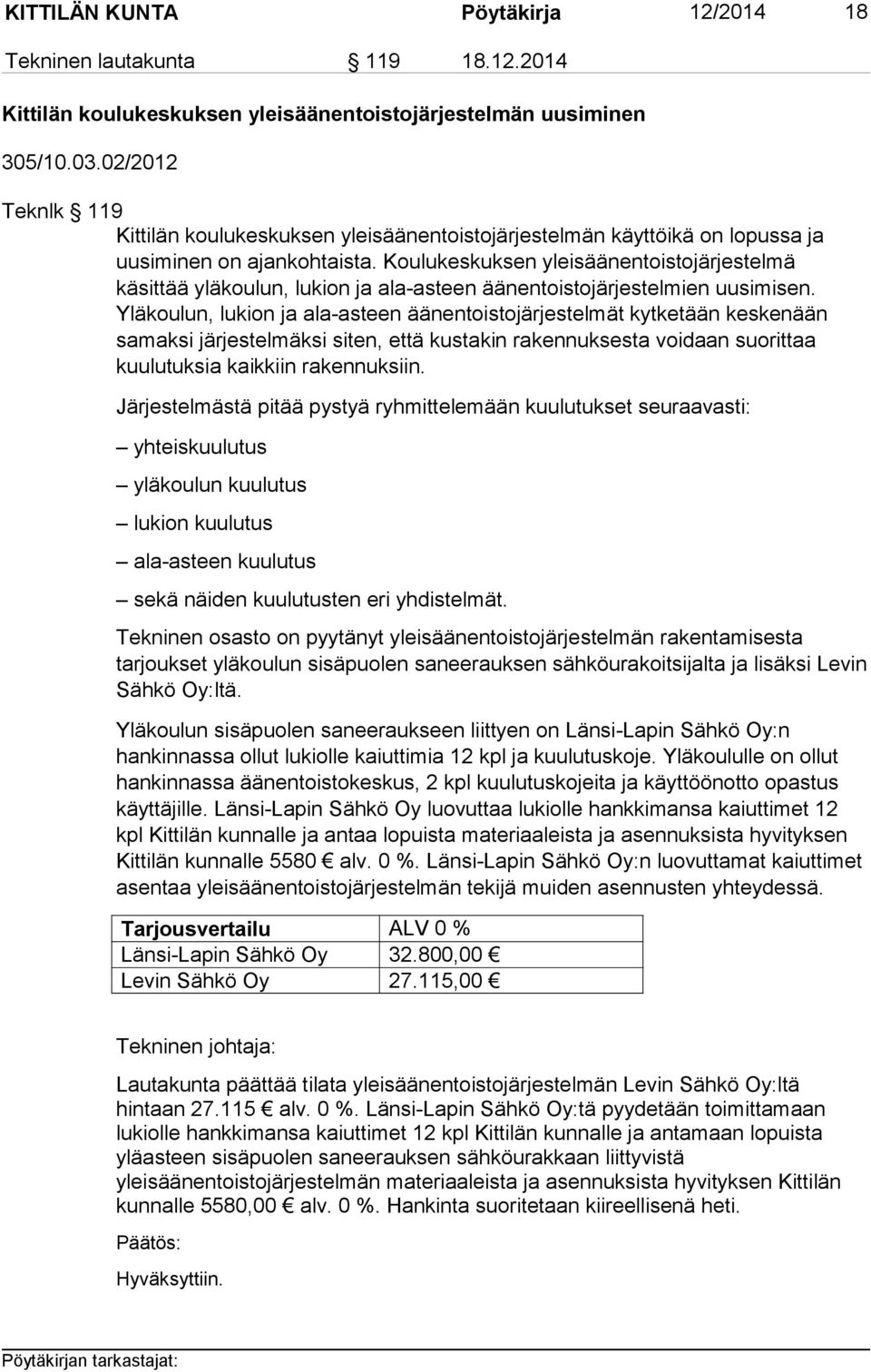 Koulukeskuksen yleisäänentoistojärjestelmä käsittää yläkoulun, lukion ja ala-asteen äänentoistojärjestelmien uusimisen.