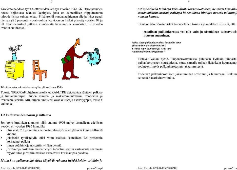 ilman hintojen nousua tai hintoje taloudellisista suhdanteista. Pitkä trendi noudattaa hieman alle ja lyhyt trendi nousun kanssa. hieman yli 3 prosentin vuosivauhtia.