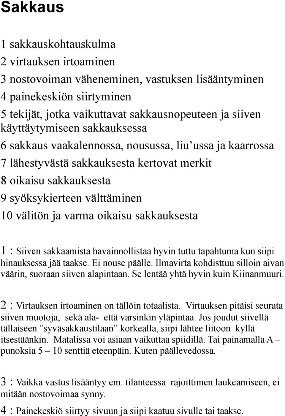 varma oikaisu sakkauksesta 1 : Siiven sakkaamista havainnollistaa hyvin tuttu tapahtuma kun siipi hinauksessa jää taakse. Ei nouse päälle.