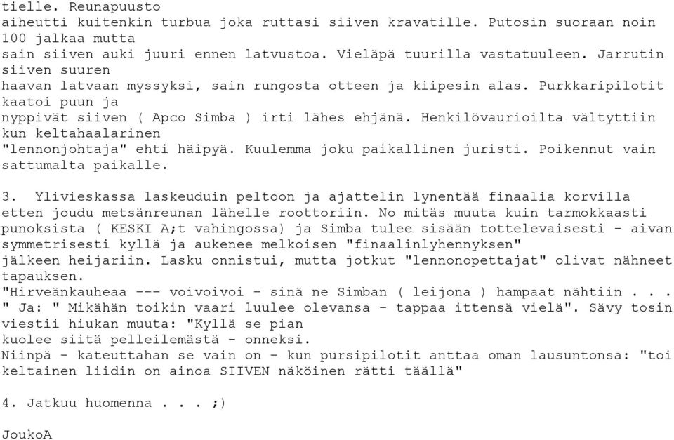 Henkilövaurioilta vältyttiin kun keltahaalarinen "lennonjohtaja" ehti häipyä. Kuulemma joku paikallinen juristi. Poikennut vain sattumalta paikalle. 3.