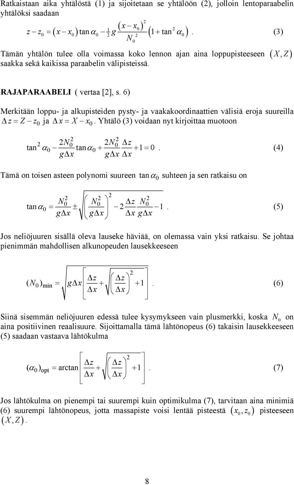 6) Merkitään loppu- ja alkupisteiden pysty- ja vaakakoordinaattien välisiä eroja suureilla Δ z = Z z ja Δ x = X x. Yhtälö (3) voidaan nyt kirjoittaa muotoon α α N N Δz tan tan + + 1 = gδx gδx Δx.