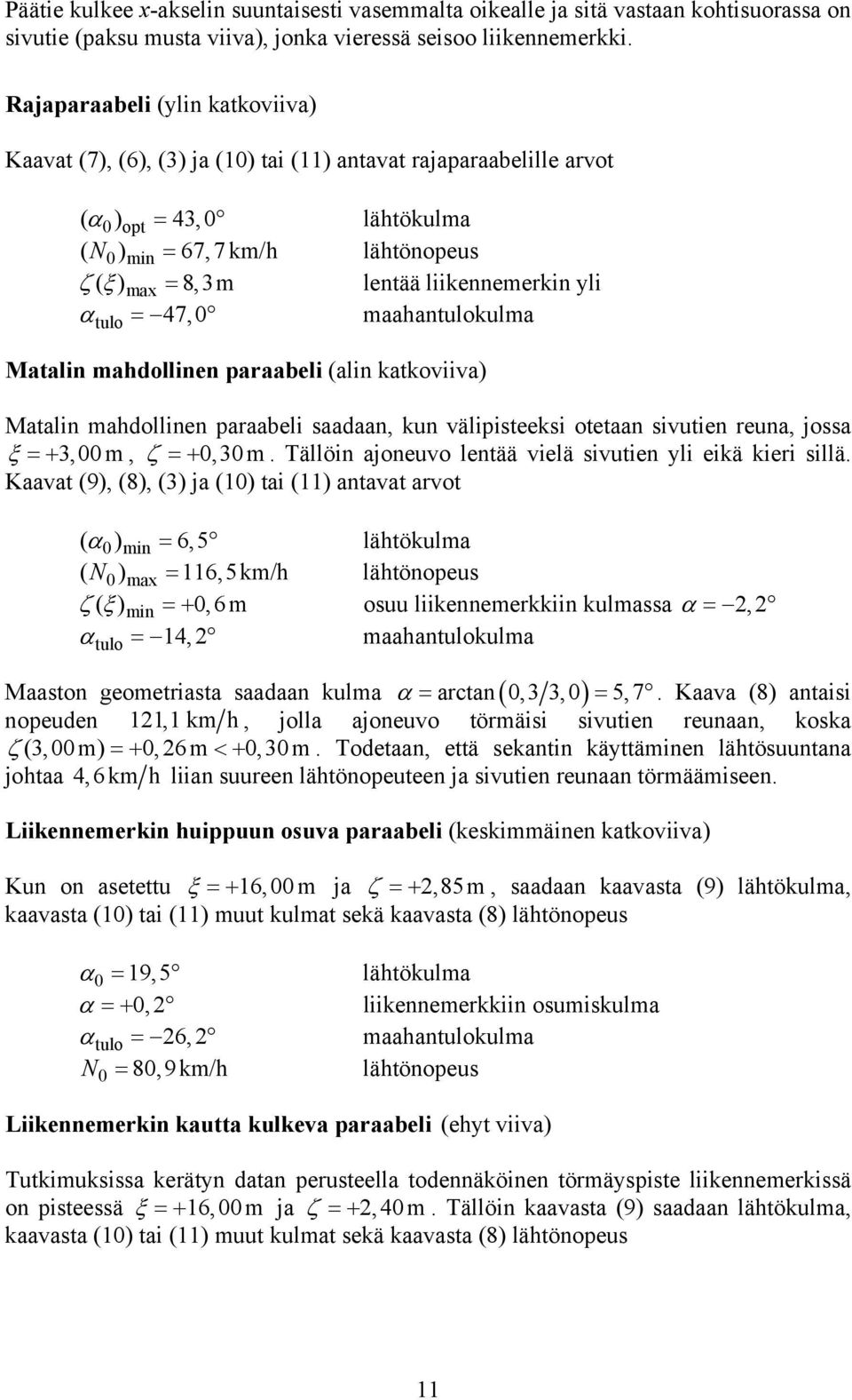 liikennemerkin yli α = maahantulokulma tulo 47, Matalin mahdollinen paraabeli (alin katkoviiva) Matalin mahdollinen paraabeli saadaan, kun välipisteeksi otetaan sivutien reuna, jossa ξ =+ 3, m, ζ