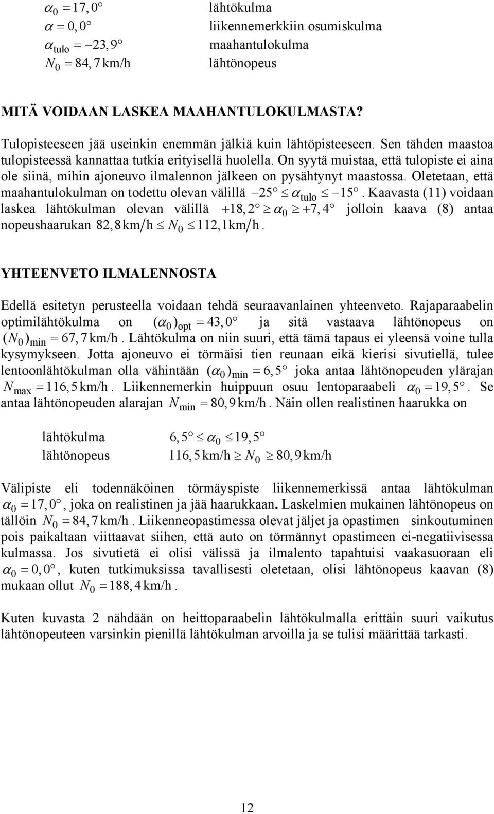 On syytä muistaa, että tulopiste ei aina ole siinä, mihin ajoneuvo ilmalennon jälkeen on pysähtynyt maastossa. Oletetaan, että maahantulokulman on todettu olevan välillä 5 αtulo 15.