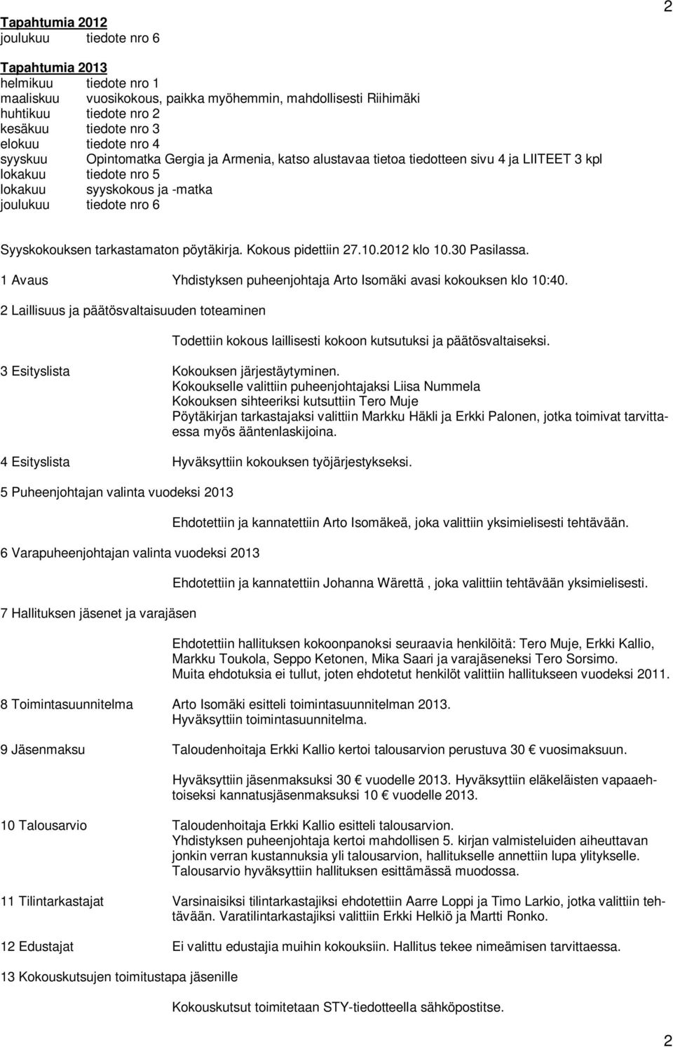 tarkastamaton pöytäkirja. Kokous pidettiin 27.10.2012 klo 10.30 Pasilassa. 1 Avaus Yhdistyksen puheenjohtaja Arto Isomäki avasi kokouksen klo 10:40.