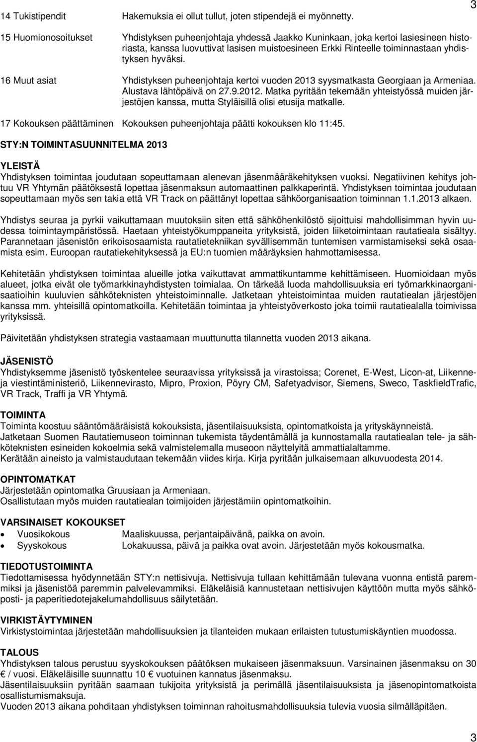 hyväksi. 16 Muut asiat Yhdistyksen puheenjohtaja kertoi vuoden 2013 syysmatkasta Georgiaan ja Armeniaa. Alustava lähtöpäivä on 27.9.2012.