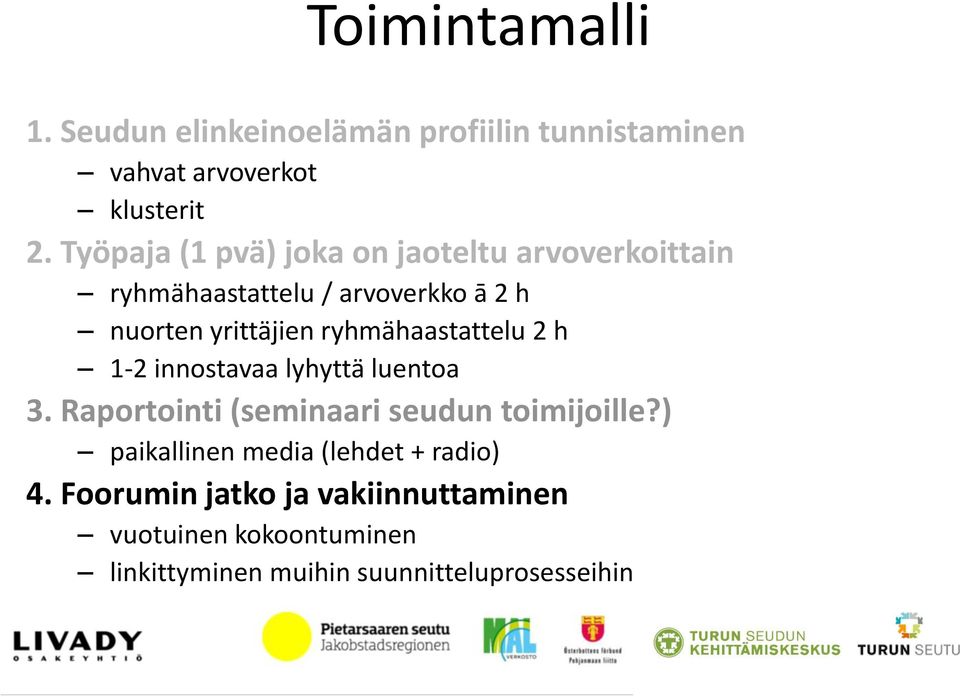 ryhmähaastattelu 2 h 1-2 innostavaa lyhyttä luentoa 3. Raportointi (seminaari seudun toimijoille?