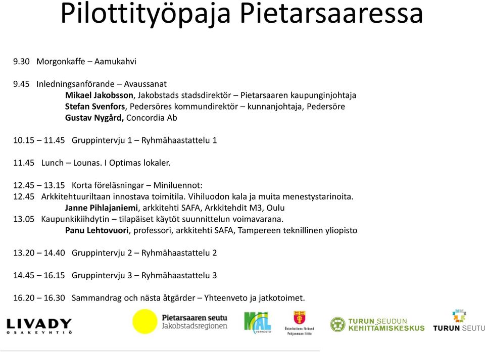 Ab 10.15 11.45 Gruppintervju 1 Ryhmähaastattelu 1 11.45 Lunch Lounas. I Optimas lokaler. 12.45 13.15 Korta föreläsningar Miniluennot: 12.45 Arkkitehtuuriltaan innostava toimitila.