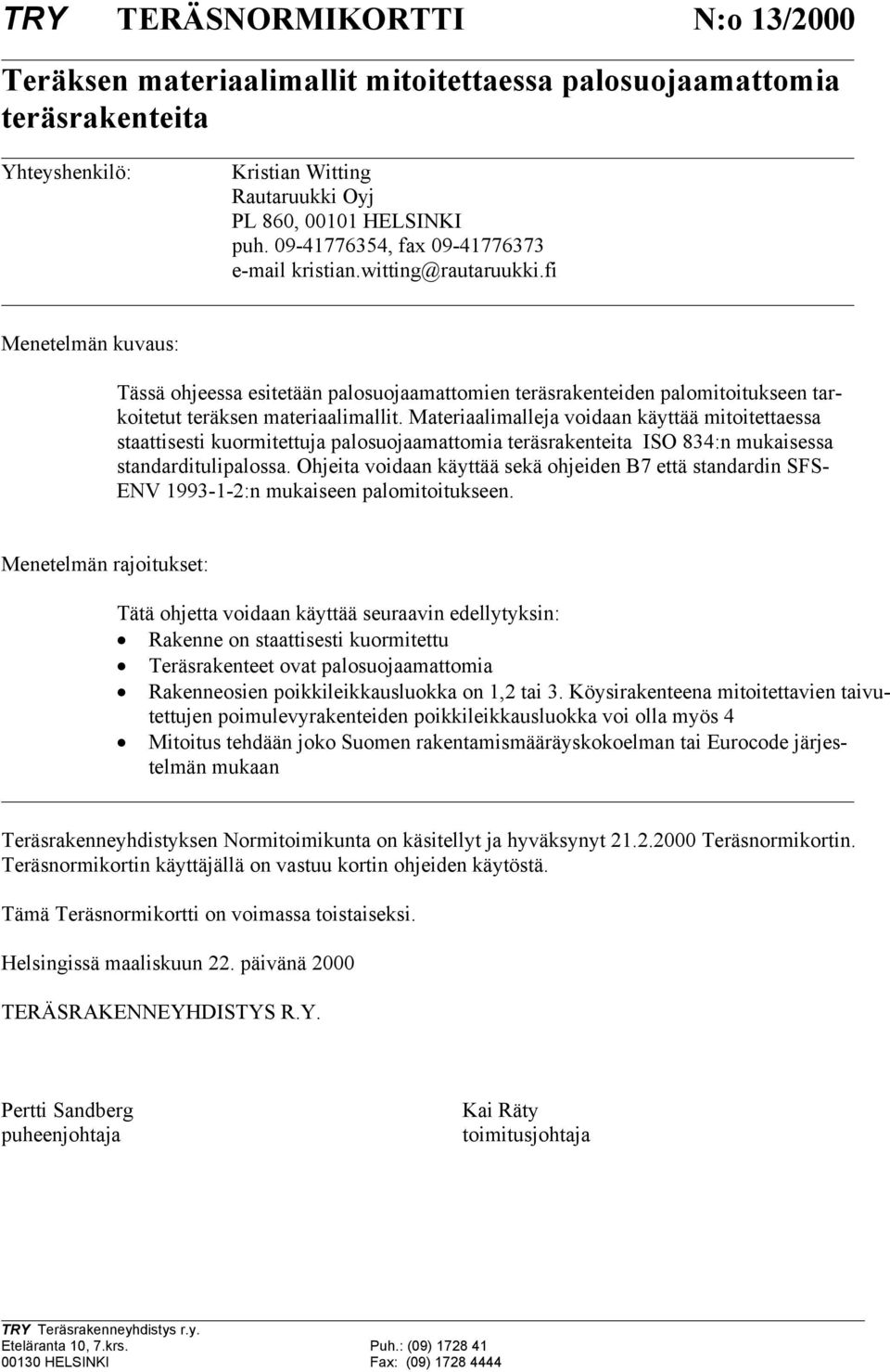 fi Menetelmän kuvaus: Tässä ohjeessa esitetään palosuojaamattomien teräsrakenteiden palomitoitukseen tarkoitetut teräksen materiaalimallit.