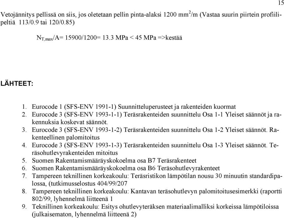 Eurocode 3 (SFS-ENV 1993-1-1) Teräsrakenteiden suunnittelu Osa 1-1 Yleiset säännöt ja rakennuksia koskevat säännöt. 3. Eurocode 3 (SFS-ENV 1993-1-2) Teräsrakenteiden suunnittelu Osa 1-2 Yleiset säännöt.