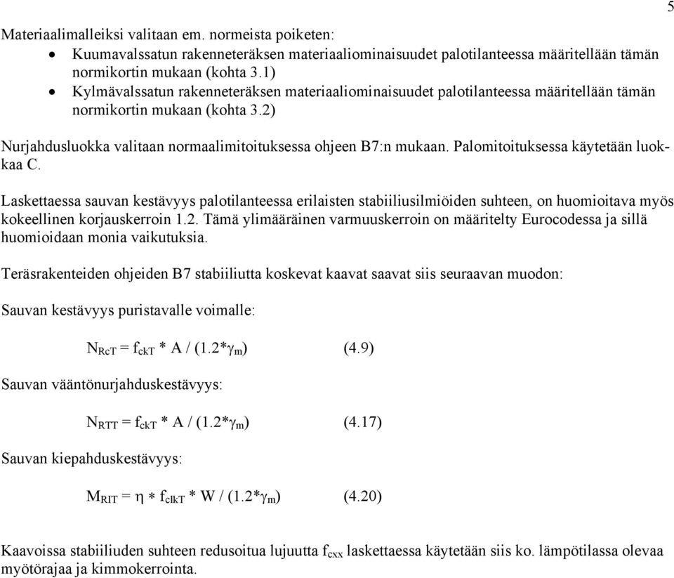 Palomitoituksessa käytetään luokkaa C. Laskettaessa sauvan kestävyys palotilanteessa erilaisten stabiiliusilmiöiden suhteen, on huomioitava myös kokeellinen korjauskerroin 1.2.