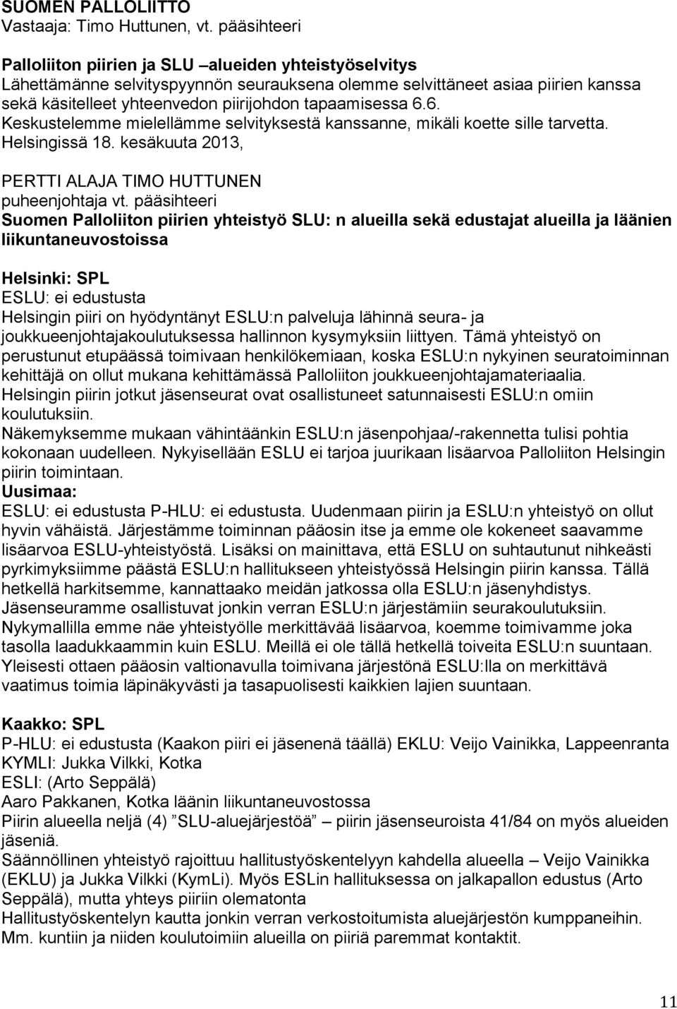 tapaamisessa 6.6. Keskustelemme mielellämme selvityksestä kanssanne, mikäli koette sille tarvetta. Helsingissä 18. kesäkuuta 2013, PERTTI ALAJA TIMO HUTTUNEN puheenjohtaja vt.