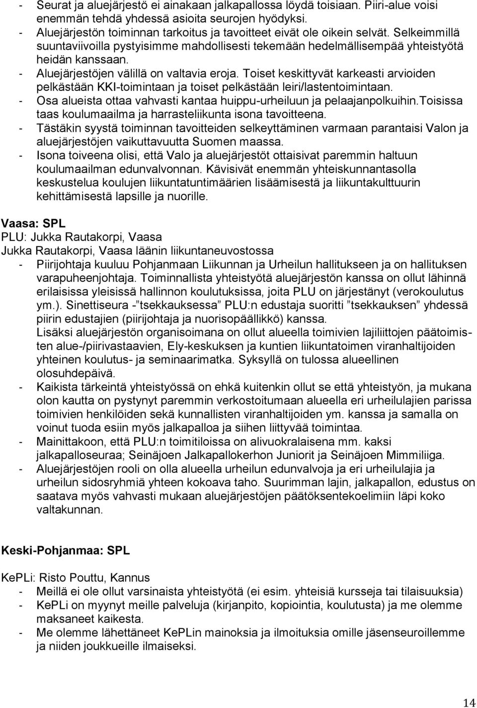 - Aluejärjestöjen välillä on valtavia eroja. Toiset keskittyvät karkeasti arvioiden pelkästään KKI-toimintaan ja toiset pelkästään leiri/lastentoimintaan.