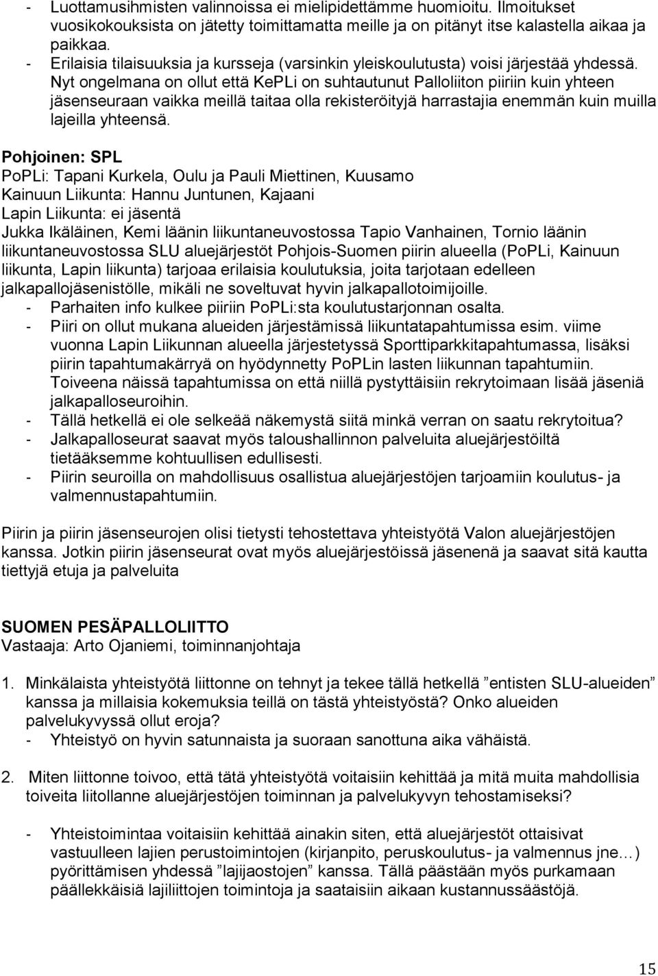 Nyt ongelmana on ollut että KePLi on suhtautunut Palloliiton piiriin kuin yhteen jäsenseuraan vaikka meillä taitaa olla rekisteröityjä harrastajia enemmän kuin muilla lajeilla yhteensä.