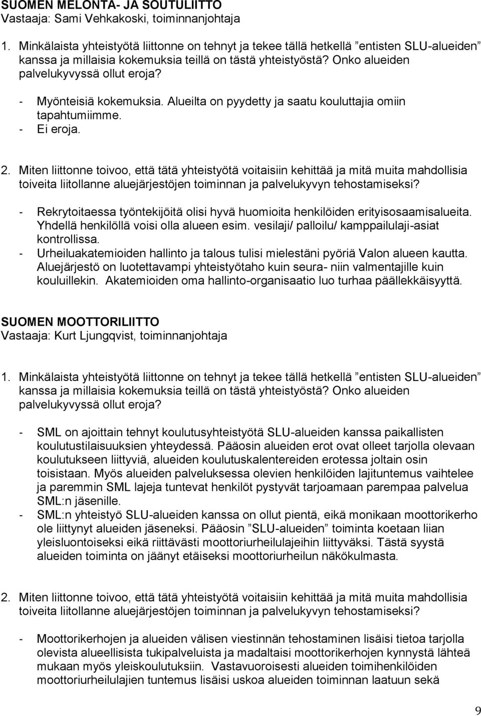 - Urheiluakatemioiden hallinto ja talous tulisi mielestäni pyöriä Valon alueen kautta. Aluejärjestö on luotettavampi yhteistyötaho kuin seura- niin valmentajille kuin kouluillekin.