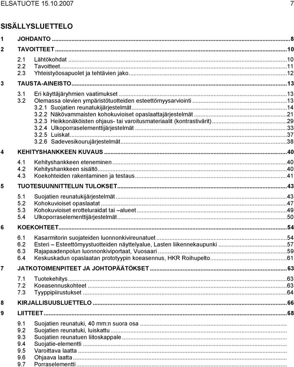 ..21 3.2.3 Heikkonäköisten ohjaus- tai varoitusmateriaalit (kontrastivärit)...29 3.2.4 Ulkoporraselementtijärjestelmät...33 3.2.5 Luiskat...37 3.2.6 Sadevesikourujärjestelmät.