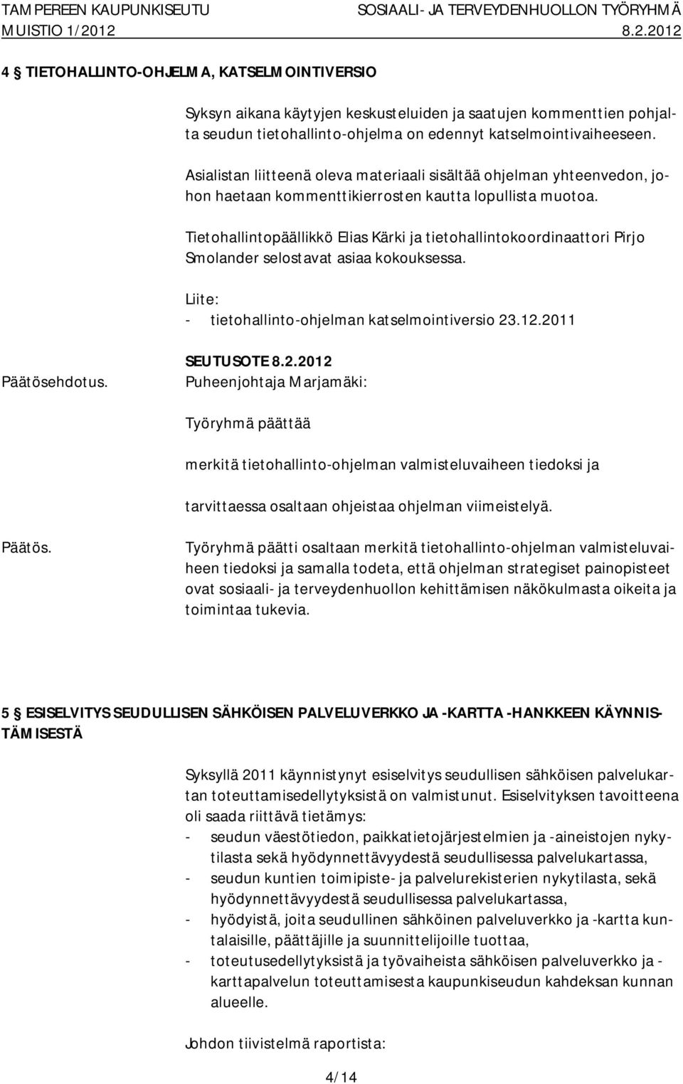 Tietohallintopäällikkö Elias Kärki ja tietohallintokoordinaattori Pirjo Smolander selostavat asiaa kokouksessa. Liite: tietohallinto ohjelman katselmointiversio 23.12.