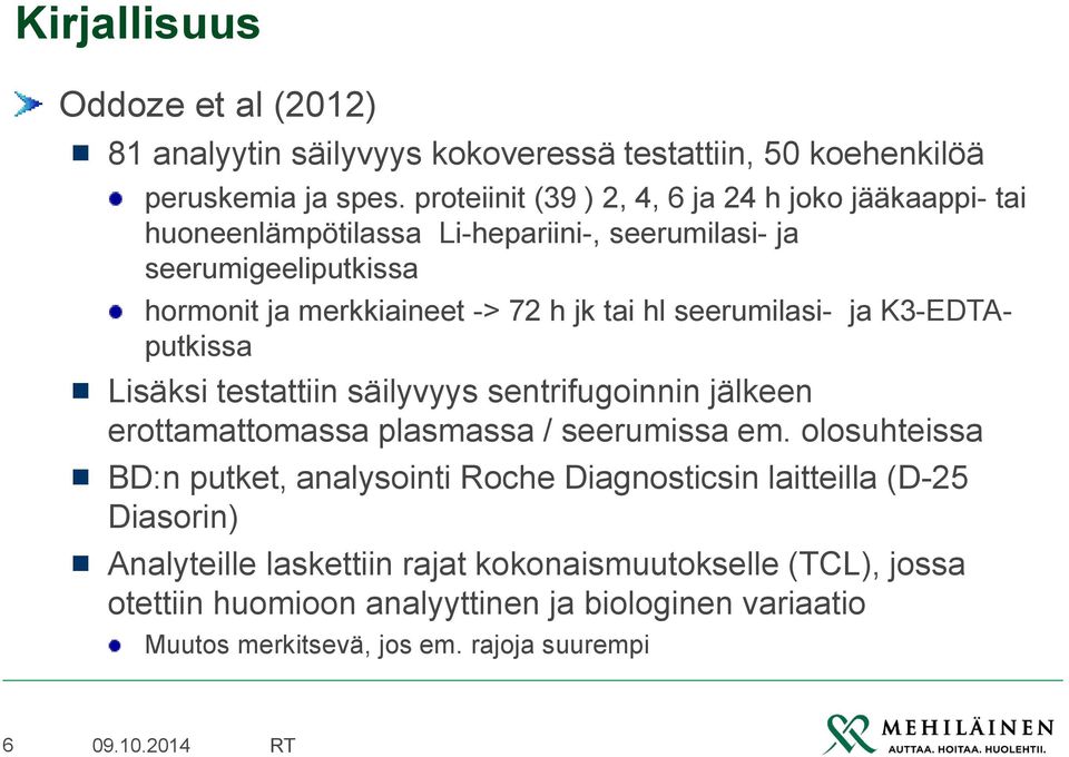 hl seerumilasi- ja K3-EDTAputkissa Lisäksi testattiin säilyvyys sentrifugoinnin jälkeen erottamattomassa plasmassa / seerumissa em.