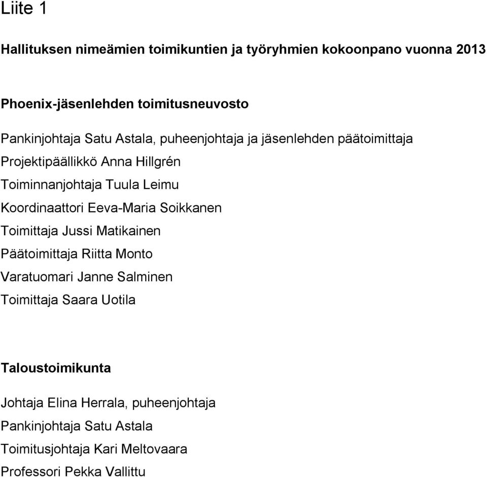 Eeva-Maria Soikkanen Toimittaja Jussi Matikainen Päätoimittaja Riitta Monto Varatuomari Janne Salminen Toimittaja Saara Uotila