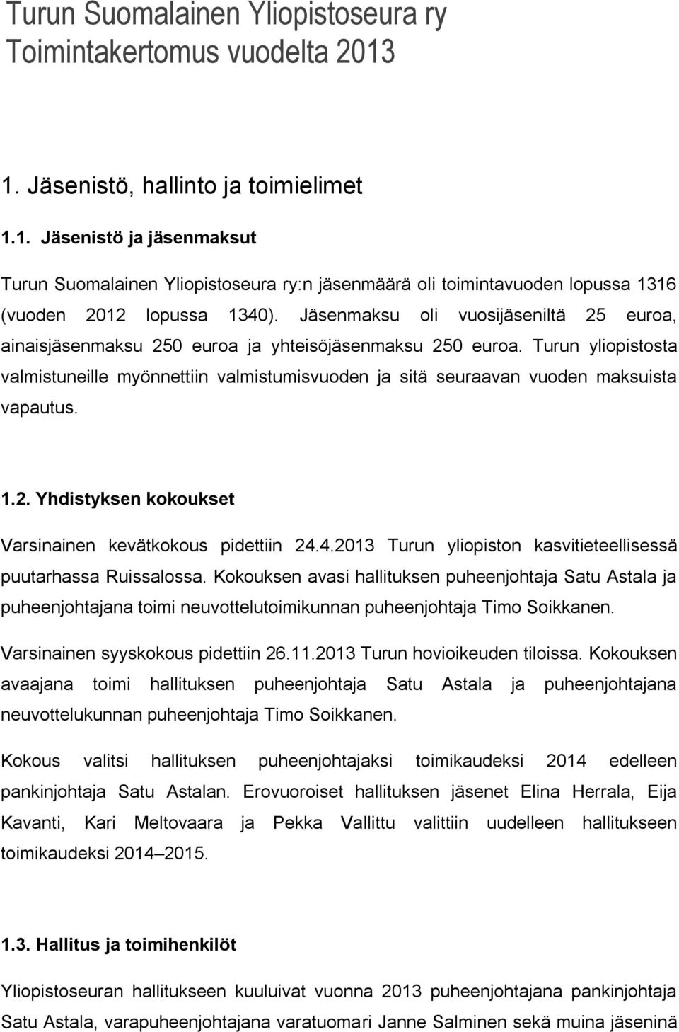 Turun yliopistosta valmistuneille myönnettiin valmistumisvuoden ja sitä seuraavan vuoden maksuista vapautus. 1.2. Yhdistyksen kokoukset Varsinainen kevätkokous pidettiin 24.