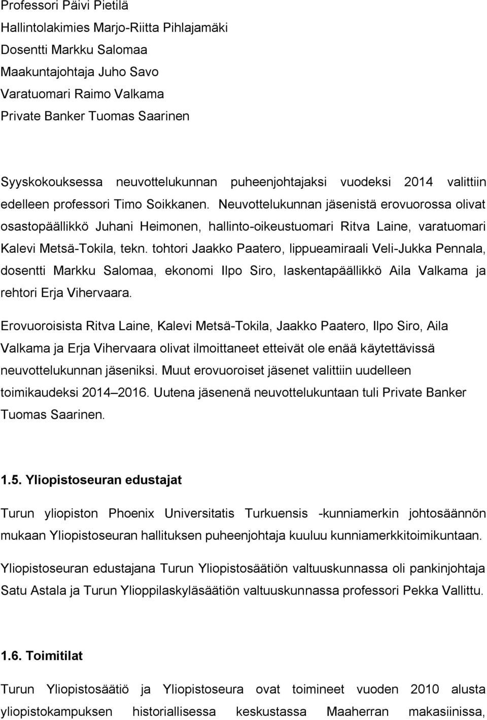 Neuvottelukunnan jäsenistä erovuorossa olivat osastopäällikkö Juhani Heimonen, hallinto-oikeustuomari Ritva Laine, varatuomari Kalevi Metsä-Tokila, tekn.