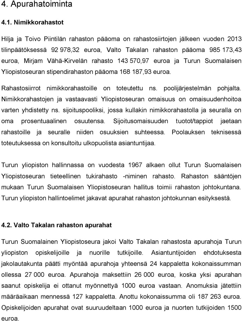 rahasto 143 570,97 euroa ja Turun Suomalaisen Yliopistoseuran stipendirahaston pääoma 168 187,93 euroa. Rahastosiirrot nimikkorahastoille on toteutettu ns. poolijärjestelmän pohjalta.