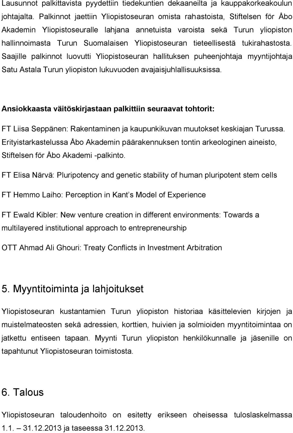 tieteellisestä tukirahastosta. Saajille palkinnot luovutti Yliopistoseuran hallituksen puheenjohtaja myyntijohtaja Satu Astala Turun yliopiston lukuvuoden avajaisjuhlallisuuksissa.