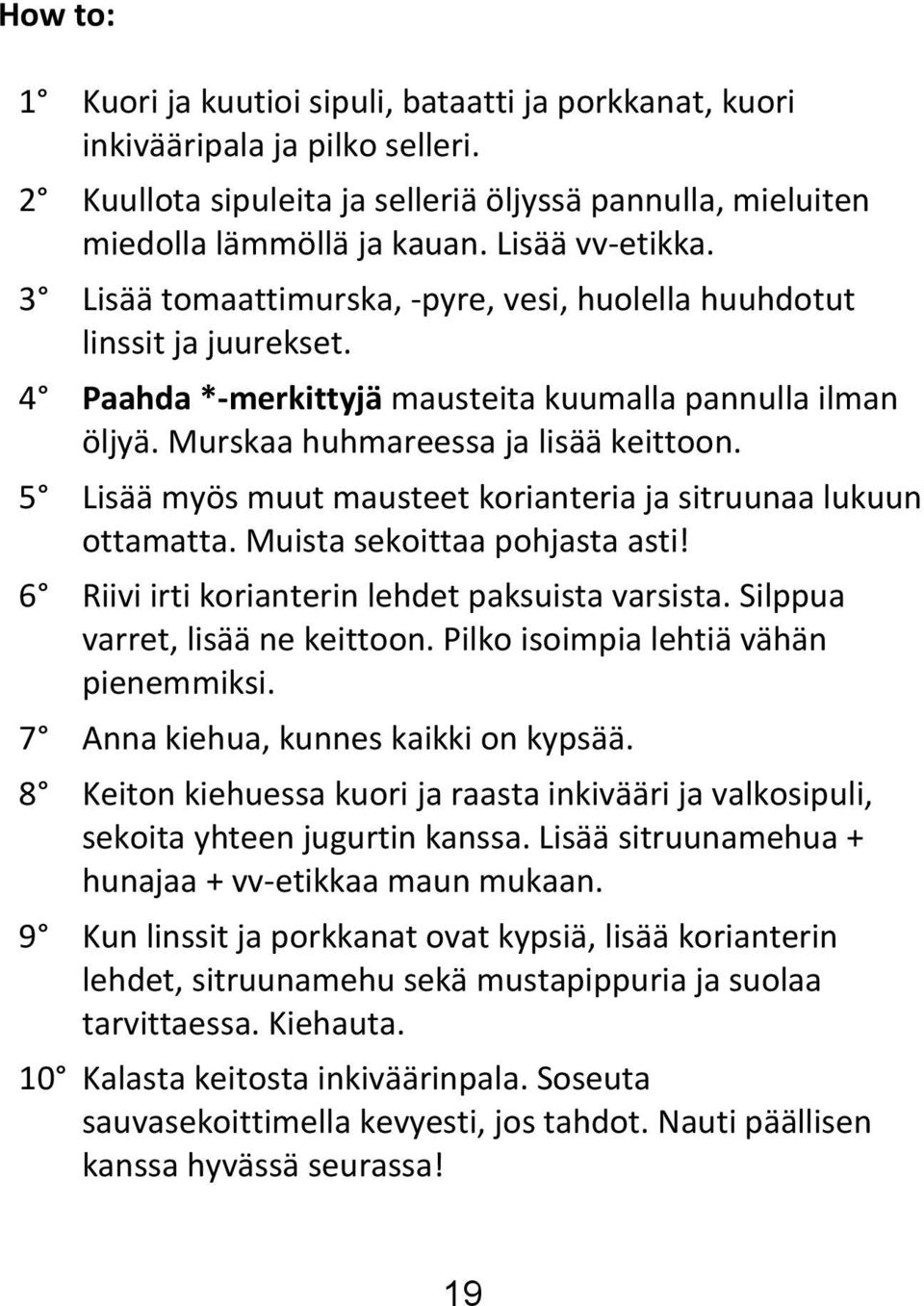 5 Lisää myös muut mausteet korianteria ja sitruunaa lukuun ottamatta. Muista sekoittaa pohjasta asti! 6 Riivi irti korianterin lehdet paksuista varsista. Silppua varret, lisää ne keittoon.