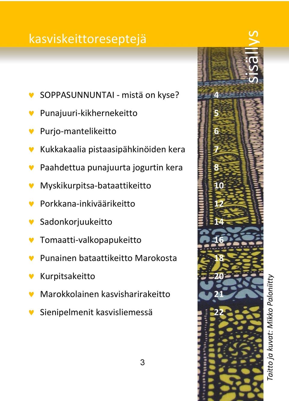 jogurtin kera 8 Myskikurpitsa-bataattikeitto 10 Porkkana-inkiväärikeitto 12 Sadonkorjuukeitto 14